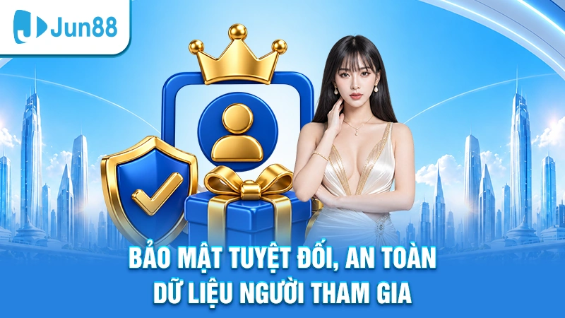 Bảo mật tuyệt đối, an toàn dữ liệu người tham gia