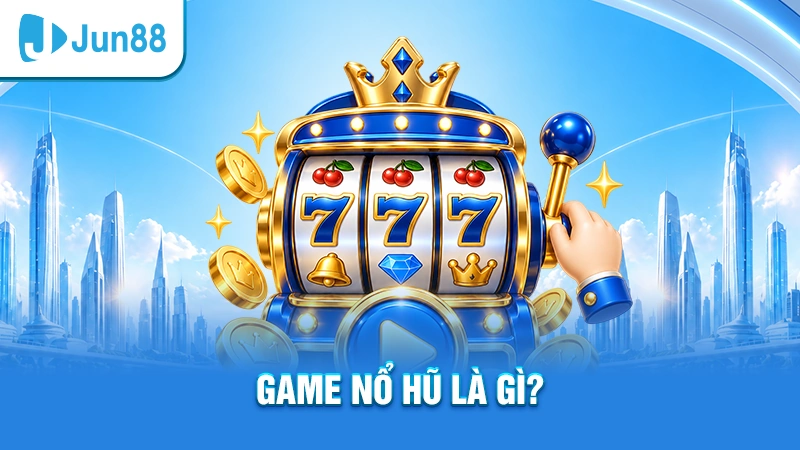 Game nổ hũ là gì?