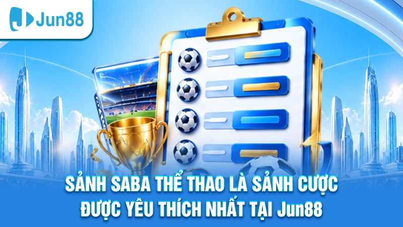 Sảnh Saba thể thao là sảnh cược được yêu thích nhất tại Jun88